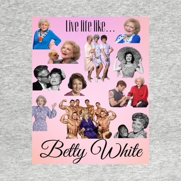 Live Life Like Betty White by Lindsey625